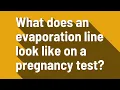 What does an evaporation line look like on a pregnancy test