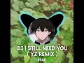 DJ I Still Need You ( YZ Remix ) Slowed