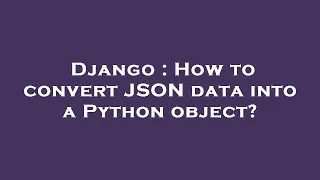 Django How to convert JSON data into a Python object
