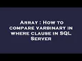 Array How to compare varbinary in where clause in SQL Server