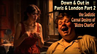 Down & Out in Paris & London Part 2 - the Sadistic Carnal Desires of "Bistro Charlie"