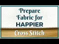 6 Steps to Prepare Fabric for Happier Cross Stitch for Beginners Flosstube
