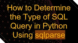 How to Determine the Type of SQL Query in Python Using sqlparse