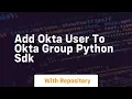 Add Okta user to Okta group Python sdk