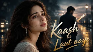 Kaash Tu Laut Aaye | New Hindi Sad Song 2026 | Heartbreak Song | Dard Bhara Gana