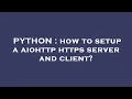 PYTHON how to setup a aiohttp https server and client