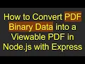 How to Convert PDF Binary Data into a Viewable PDF in Node js with Express