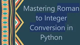Mastering Roman to Integer Conversion in Python