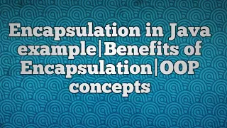 Encapsulation in Java example Encapsulation Concept Benefits of Encapsulation OOP concepts