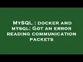 MySQL docker and mysql Got an error reading communication packets