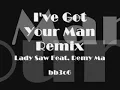I've Got Your Man Remix - Lady Saw feat. Remy Ma (Lyrics In Discription)