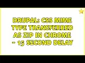 Drupal CSS Mime Type transferred as Zip in Chrome - 15 second delay 2 Solutions