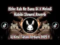 Lagu BBHC RAB NE BANA DI X MELODI HABIBI SLOWED \u0026 REVERB - DJ TIKTOK TERBARU 2025 !!