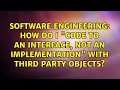 How do I code to an interface not an implementation with third party objects