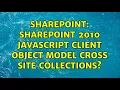 Sharepoint SharePoint 2010 Javascript Client Object Model cross site collections 3 Solutions