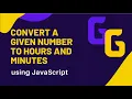 CONVERT A GIVEN NUMBERS TO HOURS AND MINUTES USING JAVASCRIPT Tutorials by TGG