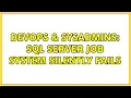 DevOps SysAdmins SQL Server Job system silently fails 3 Solutions