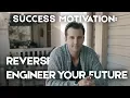 Success Motivation How To Reverse Engineer Your Perfect Future