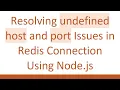 Resolving undefined host and port Issues in Redis Connection Using Node js