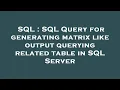 SQL SQL Query for generating matrix like output querying related table in SQL Server