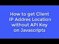 How to Get Client IP Address Location without API Key on Javascripts
