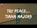 Tiana Major9 - Try Peace... (Lyrics) | 'Cause I know how to break