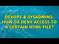 DevOps SysAdmins How to deny access to a certain HTML file 2 Solutions