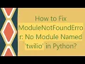 How to Fix ModuleNotFoundError No Module Named twilio in Python