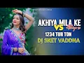Lagu Akhiya mila ke akhiyo se_ Vs _1234 tur tone_ Gavthi tone mix_ Dj sket vaddha