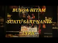 Download Lagu BUNGA HITAM - SUATU SAAT NANTI (LYRIC)