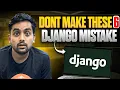 6 DEADLY Django Mistakes That Can RUIN Your Project