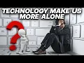 Does Technology Make Us More Alone
