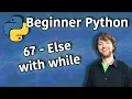 Beginner Python Tutorial 67 - Else with while