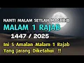MENUJU MALAM 1 RAJAB 1447 H / 2025 🌙 Jangan tinggalkan, ini 5 amalan malam 1 rajab yang agung!