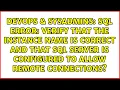 SQL ERROR Verify that the instance name is correct and that SQL Server is configured to allow