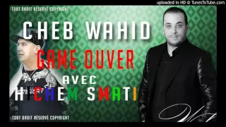 Hichem Smati Et Cheb Wahid 2016 Saye Gatli Game Over Rai 2016 