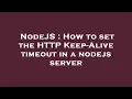 NodeJS How to set the HTTP Keep-Alive timeout in a nodejs server