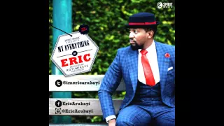 eric arubayi my everything