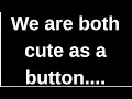 I think we are both cute as a button love quotes love messages love letter heartfelt messages