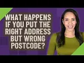 What happens if you put the right address but wrong postcode