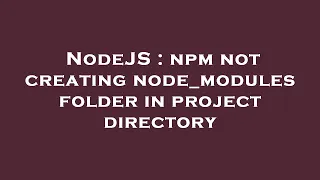 NodeJS npm not creating node - modules folder in project directory