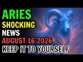 ARIES HARD NEWS KEEP IT TO YOURSELF HOROSCOPE FOR TODAY AUGUST 16 2026