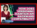 How Does Versioning Maintain API Backward Compatibility