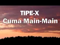 Download Lagu Cuma Main Main - Tipe X | lirik Lagu