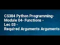 CS384 Python Programming Module 04 Functions Lec 03 Required Arguments Arguments