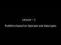 Problem solving in C for beginners Problem based on Operator and data type-1