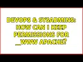 DevOps SysAdmins How can i keep permissions for - www apache 2 Solutions