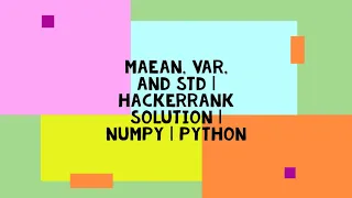 MEAN VAR AND STD HACKERRANK SOLUTION NUMPY PYTHON