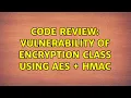 Code Review Vulnerability of Encryption class using AES HMAC