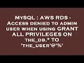 MySQL AWS RDS - Access denied to admin user when using GRANT ALL PRIVILEGES ON the